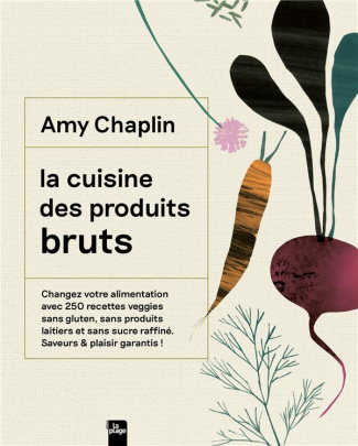 La cuisine des produits bruts. Changez votre alimentation avec 250 recettes veggies sans gluten, san