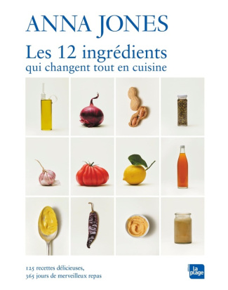 Les 12 ingrédients qui changent tout en cuisine. 125 recettes délicieuses, 365 jours de merveilleux