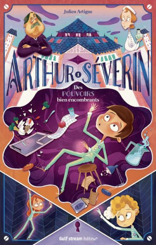 Arthur Séverin Tome 1 : Des pouvoirs bien encombrants