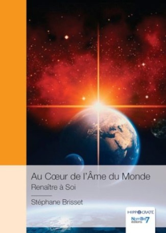 Au Cœur de l'Ame du Monde. Renaître à Soi