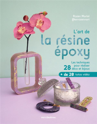 L'art de la résine époxy. Les techniques pour réaliser 28 déco et bijoux