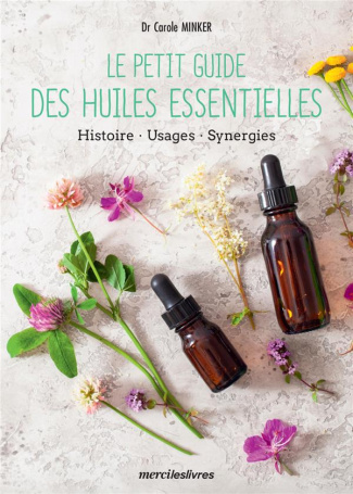Le petit guide des huiles essentielles. Histoire. Usages. Synergies