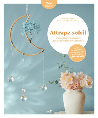 Attrape-soleil - 18 créations à réaliser pour enchanter son intérieur. avec des conseils pratiques p