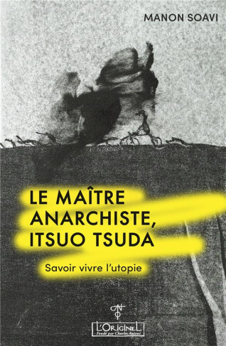 Le maître anarchiste. Itsuo Tsuda. Savoir vivre l'utopie
