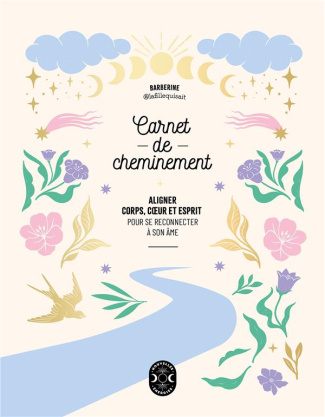 Carnet de cheminement. Aligner corps, coeur et esprit pour se reconnecter à son âme