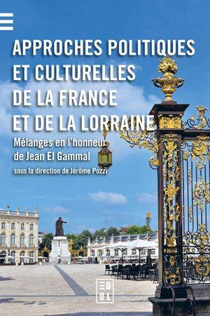 Approches politiques et culturelles de la France et de la Lorraine. Mélanges en l’honneur de Jean El