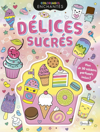 Délices sucrés. Avec plus de 30 stickers parfumés