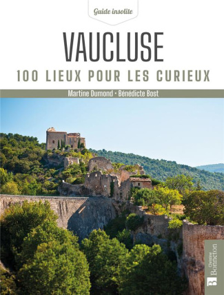 Vaucluse. 100 lieux pour les curieux, 2e édition revue et corrigée