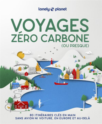 Voyages zéro carbone (ou presque). 80 itinéraires clés en mains, sans avion ni voiture, en Europe et