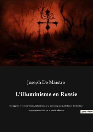 L'illuminisme en Russie. Ses rapports avec le martinisme, l'illuminisme et la franc-maçonnerie, l'in
