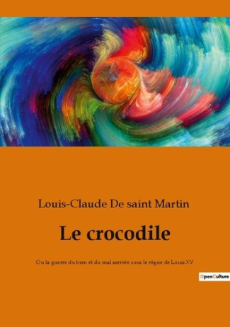 Le crocodile. Ou la guerre du bien et du mal arrivée sous le règne de Louis XV