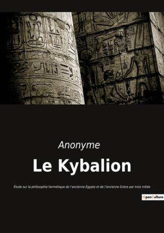 Le Kybalion. Etude sur la philosophie hermétique de l'ancienne Egypte et de l'ancienne Grèce par tro
