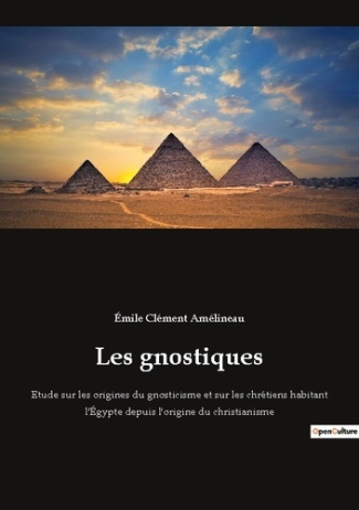 Les gnostiques. Etude sur les origines du gnosticisme et sur les chrétiens habitant l'Égypte depuis