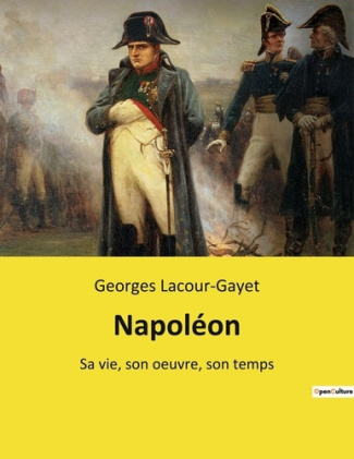 Napoléon. Sa vie, son oeuvre, son temps