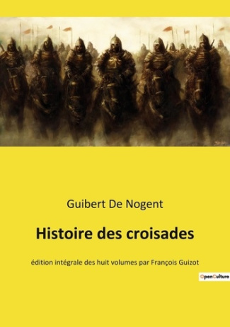 Histoire des croisades. Chroniques des Croisades: De la Première Croisade à la fondation du Royaume