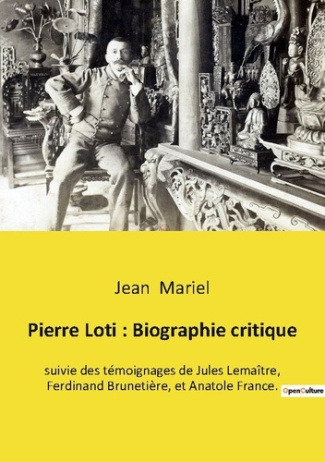 Pierre Loti : Biographie critique. suivie des témoignages de Jules Lemaître, Ferdinand Brunetière, e