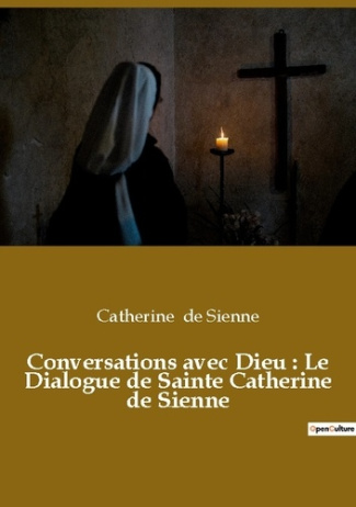 Conversations avec Dieu. Le Dialogue de sainte Catherine de Sienne