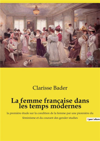 La femme française dans les temps modernes. L'évolution de l'éducation des femmes en France du XVIe