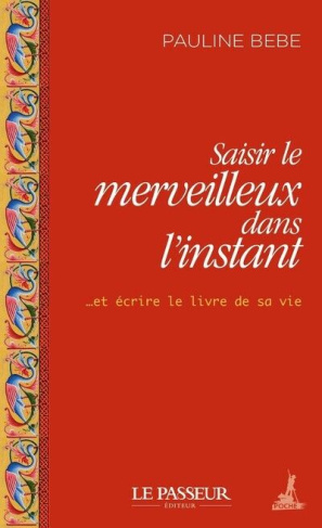 Saisir le merveilleux dans l'instant... et écrire le livre de sa vie