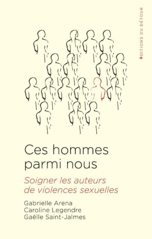 Ces hommes parmi nous. Soigner les auteurs de violences sexuelle