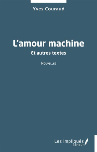 L'amour machine. Et autres textes