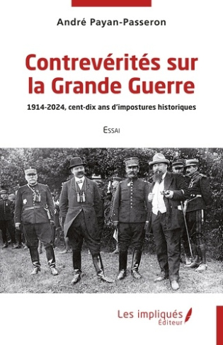 Contrevérités sur la Grande Guerre. 1914-2024, cent-dix ans d’impostures historiques