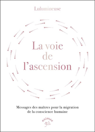 La voie de l'ascension. Messages des maîtres pour la migration de la conscience humaine