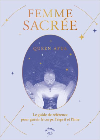 Femme sacrée. Le guide de référence pour guérir le corps, l'esprit et l'âme