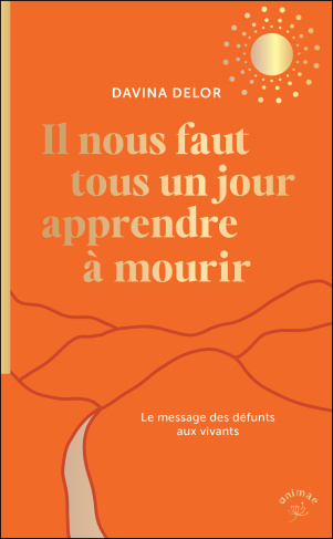 Il nous faut tous un jour apprendre à mourir. Le message des défunts aux vivants