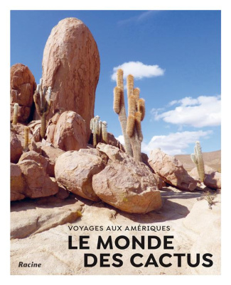 Le monde des cactus. Voyages aux Amériques
