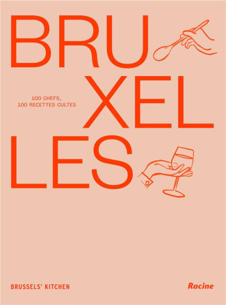 Bruxelles. 100 chefs, 100 recettes cultes