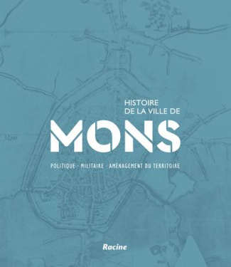 Histoire de la ville de Mons. Volume 1, Politique, militaire, aménagement du territoire