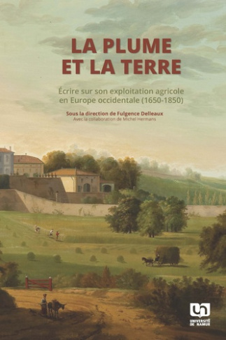 La plume et la terre. Ecrire sur son exploitation agricole en Europe occidentale (1650-1850)