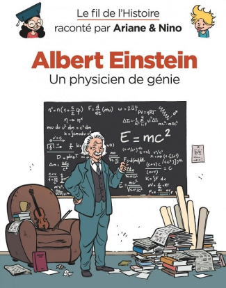 Le fil de l'Histoire raconté par Ariane & Nino : Albert Einstein. Un physicien de génie