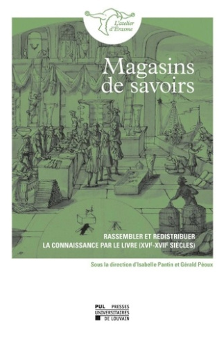 Magasins de savoirs. Rassembler et redistribuer la connaissance par le livre (XVIe-XVIIe siècles)