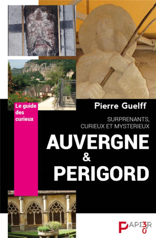 Auvergne et Périgord, surprenants, curieux, mystérieux. Le guide des curieux