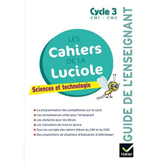 Sciences et technologie Cycle 3 Les cahiers de la luciole. Guide de l'enseignant, Edition 2018