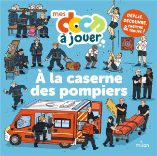 A la caserne des pompiers. Déplie, découvre, cherche et trouve !