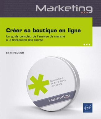 Créer sa boutique en ligne. Un guide complet, de l’analyse de marché à la fidélisation des clients