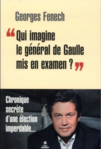 Qui imagine le général de Gaulle mis en examen ?. Chronique secrète d'une élection imperdable...