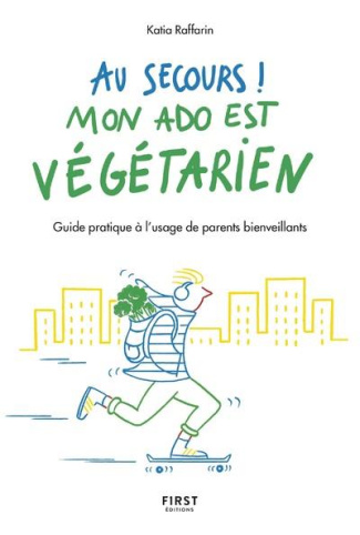 Au secours ! Mon ado est végétarien ! Guide pratique à l'usage de parents bienveillants