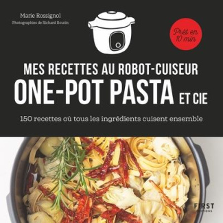 Mes recettes au robot cuiseur one-pot pasta et cie. 150 recettes où tous les ingrédients cuisent ens