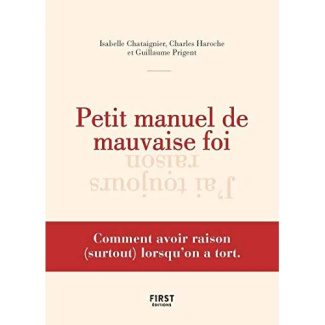 Petit manuel de mauvaise foi. Comment avoir raison (surtout) lorsqu'on a tort
