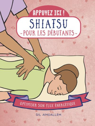 Shiatsu pour les débutants. Optimiser son flux énergétique