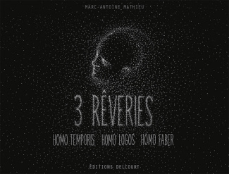 3 rêveries. Homo Temporis ; Homo Logos ; Homo Faber