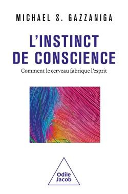L'instinct de conscience. Comment le cerveau fabrique l'esprit