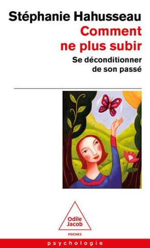 Comment ne plus subir. Se déconditionner de son passé