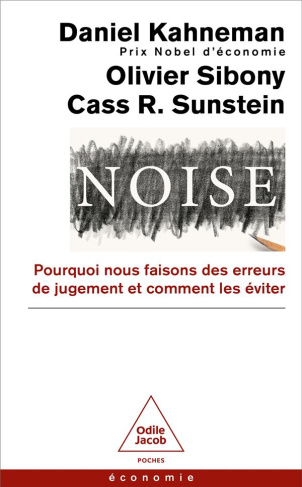 Noise. Pourquoi nous faisons des erreurs de jugement et comment les éviter