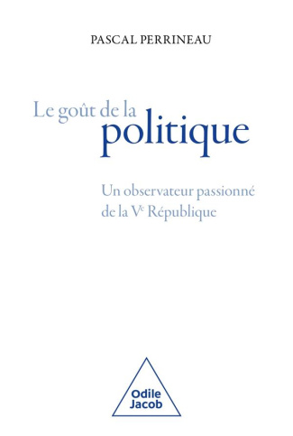 Le Goût de la politique. Un observateur passionné de la Ve république