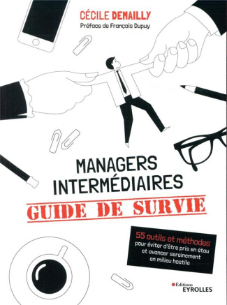 Managers intermédiaires : guide de survie. 55 outils et méthodes pour éviter d'être pris en étau et